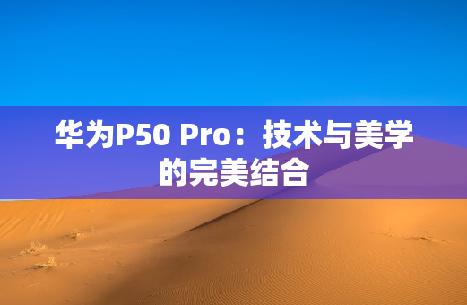 华为P50 Pro：技术与美学的完美结合